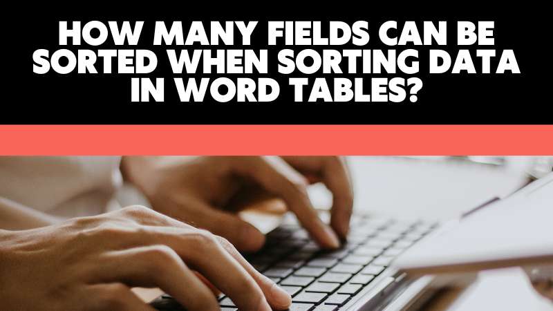 how many fields can be sorted when sorting data in word tables