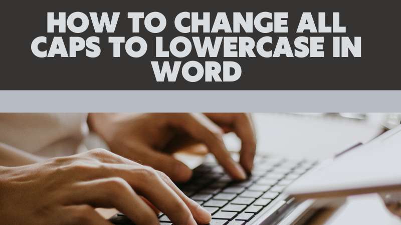 how to change all caps to lowercase in word