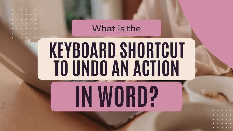 What is the Keyboard Shortcut to Undo an Action in Word? - Adazing